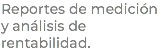 Reportes de medición y análisis de rentabilidad.