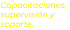 Capacitaciones, supervisión y soporte.