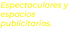 Espectaculares y espacios publicitarios.